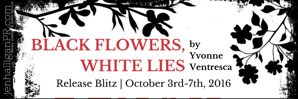 Black Flowers White Lies by Yvonne Ventresca | Release Blitz | JenHalliganPR.com